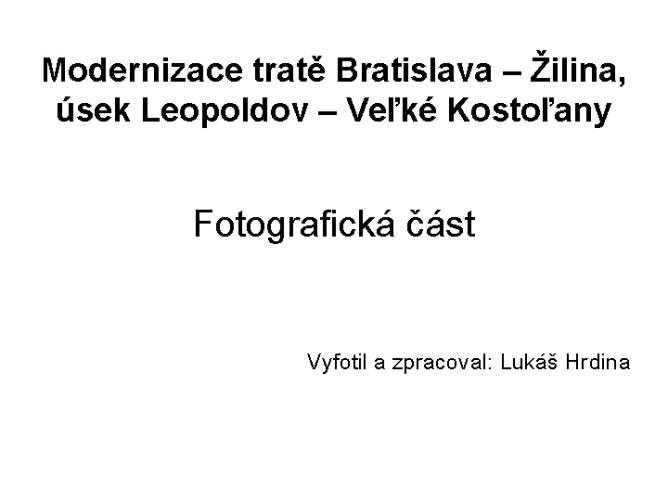 Modernizace tratě Bratislava – Žilina, úsek Leopoldov – Veľké Kostoľany; fotografická část, Lukáš Hrdina